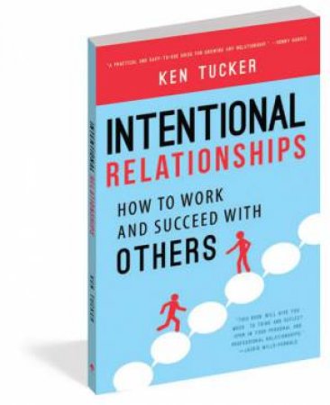 Intentional Relationships: How to Work and Succeed with Others by Ken Tucker