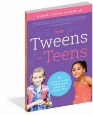 From Tweens to Teens The Parents Guide to Preparing Girls forAdolescence