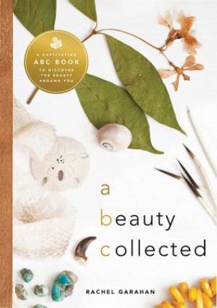 A Beauty Collected: An Enchanting ABC Book To Rediscover Beauty Around You by Rachel Garrahan