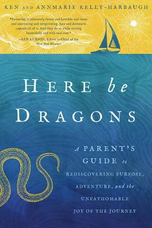 Here Be Dragons by Ken Kelly-Harbaugh & Annmarie Kelly-Harbaugh