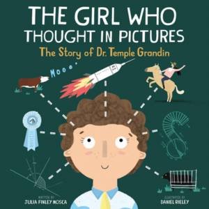 The Girl Who Thought In Pictures by Julia Finley Mosca & Daniel Rieley