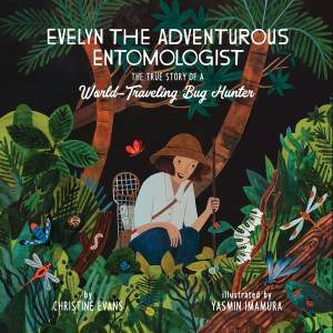 Evelyn The Adventurous Entomologist by Christine Evans & Yasmin Imamura