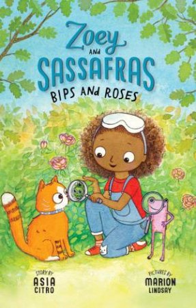 Zoey And Sassafras: Bips And Roses by Asia Citro & Marion Lindsay