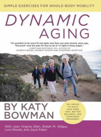 Dynamic Aging by Katy Bowman & Joan Virginia Allen & Shelah M. Wilgus & Lora Woods & Joyce Faber