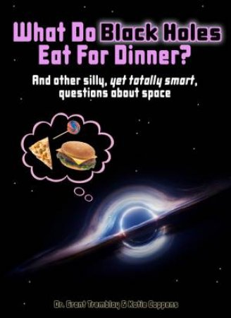 What Do Black Holes Eat For Dinner? by Katie Coppens & Grant Tremblay