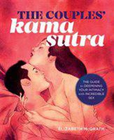 The Couples' Kama Sutra: The Guide To Deepening Your Intimacy With Incredible Sex by Elizabeth McGrath