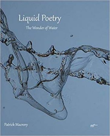 Liquid Poetry: The Wonder Of Water by Patrick MaCrory