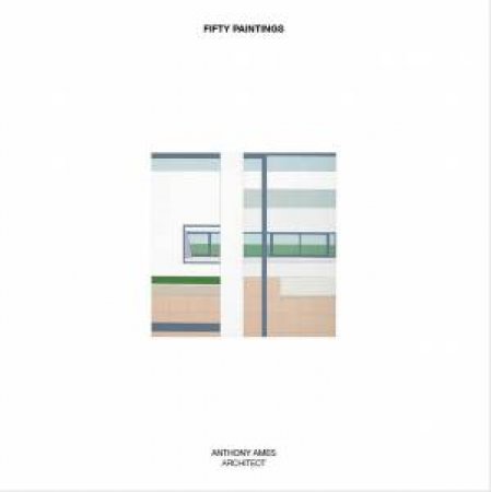 Fifty Paintings: Anthony Ames Architect by Anthony Ames