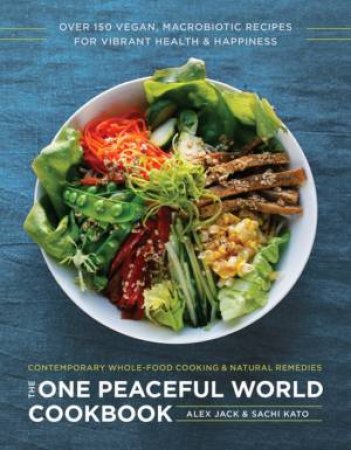 The One Peaceful World Cookbook by Alex Jack & Sachi Kato