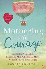 Mothering With Courage The Mindful Approach To Becoming A Mom