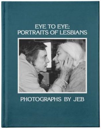 Eye To Eye by Lola Flash & Joan E. Biren (JEB) & Lori Lindsey