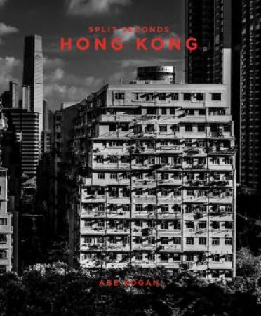 Split Seconds: Hong Kong by Abe Kogan & Abe Kogan & Paul Zimmerman & Wendy Kwok