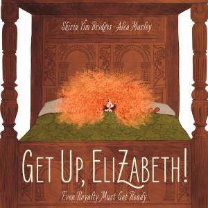 Get Up, Elizabeth! by Shirin Yim Bridges & Alea Marley