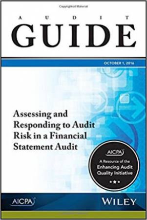 Assessing And Responding To Audit Risk In A Financial Statement Audit, October 2016 by AICPA