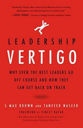 Leaderships Vertigo: Why Even The Best Leaders Go Off Course And How They Can Get Back On Track by S. Max Brown & Tanveer Naseer