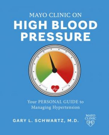 Mayo Clinic on High Blood Pressure by Gary L. Schwartz