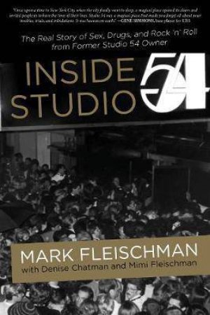 Inside Studio 54 by Mark Fleischman, Denise Chatman & Mimi Fleischman