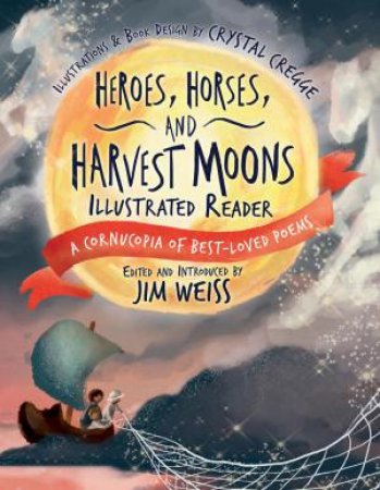 Heroes, Horses, and Harvest Moons Illustrated Reader - a Cornucopia of Best-loved Poems by J Weiss