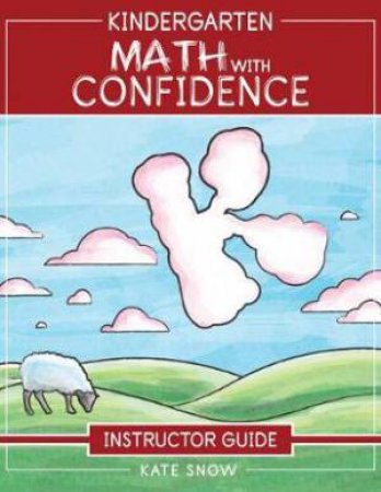 Kindergarten Math With Confidence Instructor Guide (Math With Confidence) by Kate Snow