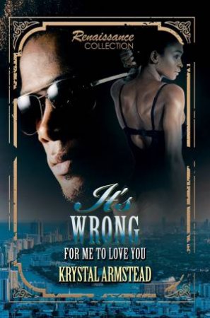 It's Wrong For Me To Love You by Krystal Armstead