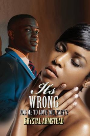 It's Wrong For Me To Love You, Part 2 by Krystal Armstead