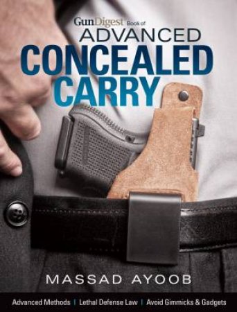 Gun Digest Book of Advanced Concealed Carry by Massad Ayoob