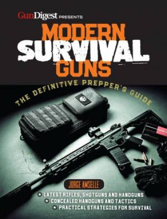 Modern Survival Guns: The Definitive Prepper's Guide by Jorge Amselle