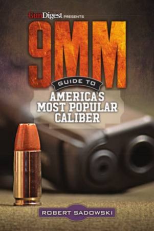 9MM Guide To America's Most Popular Caliber by Robert Sadowski