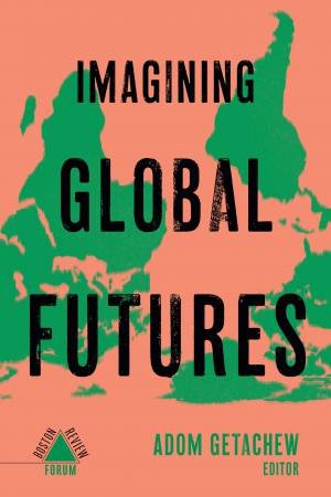 Imagining Global Futures by Adom Getachew