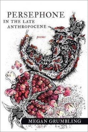 Persephone In The Late Anthropocene by Megan Grumbling