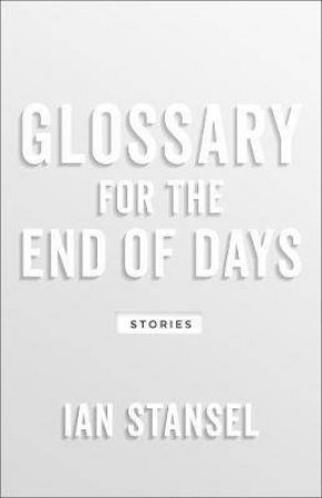 Glossary For The End Of Days by Ian Stansel