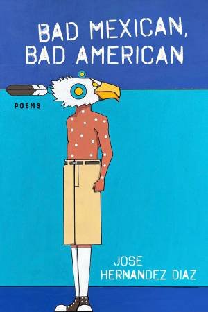 Bad Mexican, Bad American by Jose Hernandez Diaz