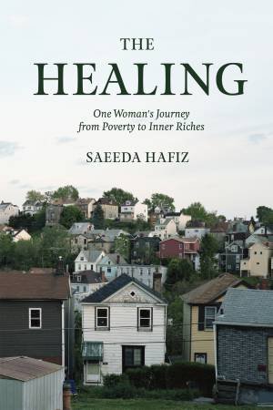 The Healing: One Woman's Journey from Poverty to Inner Riches by Saeeda Hafiz