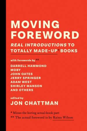 Moving Foreword: Real Introductions To Totally Made-Up Books by Jon Chattman & Rainn Wilson