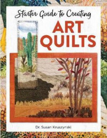 Starter Guide To Creating Art Quilts by Susan Kruszynski