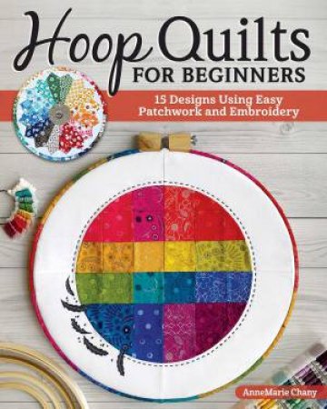 Hoop Quilts For Beginners by Anne Marie Chany