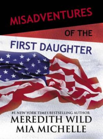 Misadventures Of The First Daughter by Meredith Wild