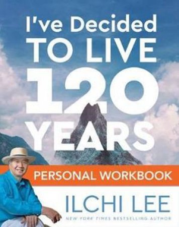 I’ve Decided To Live 120 Years Personal Workbook by Ilchi Lee