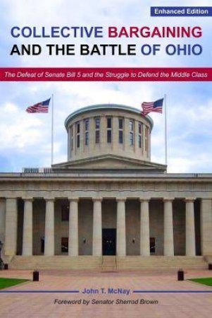 Collective Bargaining And The Battle For Ohio by John T. McNay & Sherrod Brown