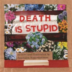 Death Is Stupid by Anastasia Higginbotham