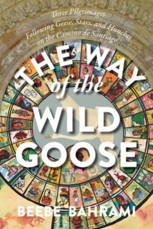 The Way Of The Wild Goose by Beebe Bahrami