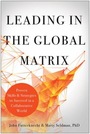 Leading In The Global Matrix by John Futterknecht & Marty Seldman