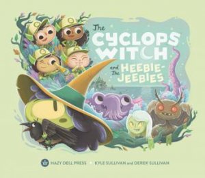 The Cyclops Witch And The Heebie-Jeebies by Kyle Sullivan & Derek Sullivan