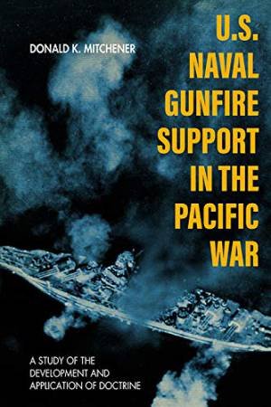 U.S. Naval Gunfire Support In The Pacific War by Donald K Mitchener