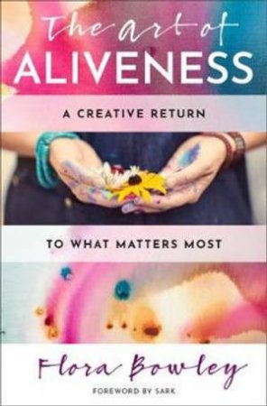 The Art Of Aliveness by Flora Bowley