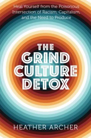 The Grind Culture Detox by Heather Archer