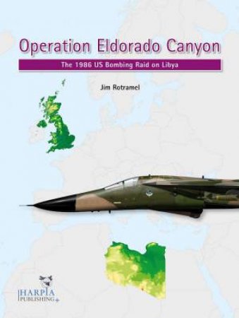 Operation Eldorado Canyon: The 1986 US Bombing Raid on Libya by JIM ROTRAMEL