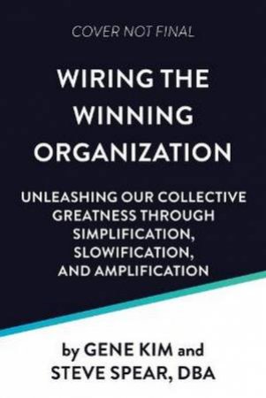 Wiring the Winning Organization by Gene Kim & Steven J Spear