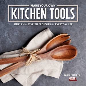 Make Your Own Kitchen Tools by David Picciuto