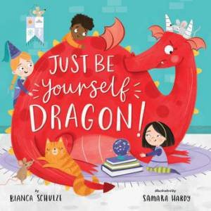 Just Be Yourself, Dragon! by Bianca Schulze & Samara Hardy